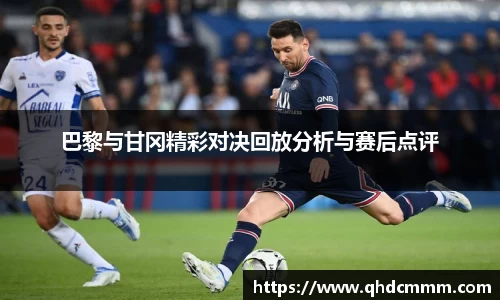 巴黎与甘冈精彩对决回放分析与赛后点评