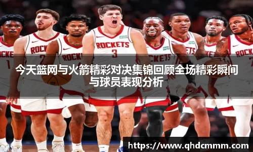 今天篮网与火箭精彩对决集锦回顾全场精彩瞬间与球员表现分析