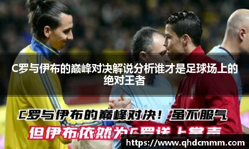 C罗与伊布的巅峰对决解说分析谁才是足球场上的绝对王者